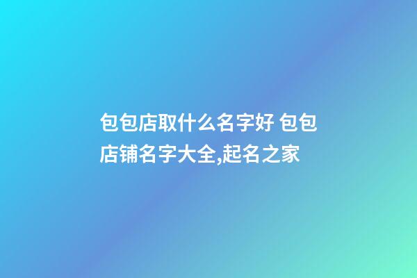 包包店取什么名字好 包包店铺名字大全,起名之家-第1张-店铺起名-玄机派